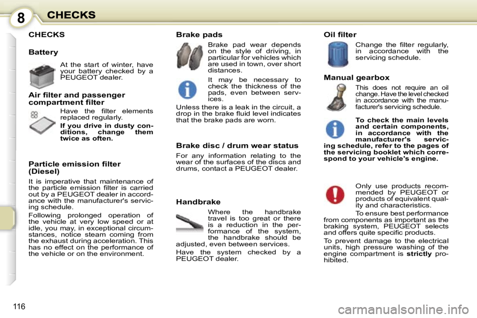 PEUGEOT 1007 2007  Owners Manual �8
�1�1�6
�C�H�E�C�K�S
�B�a�t�t�e�r�y
�H�a�n�d�b�r�a�k�e
�W�h�e�r�e�  �t�h�e�  �h�a�n�d�b�r�a�k�e� �t�r�a�v�e�l�  �i�s�  �t�o�o�  �g�r�e�a�t�  �o�r�  �t�h�e�r�e� �i�s�  �a�  �r�e�d�u�c�t�i�o�n�  �i�n�