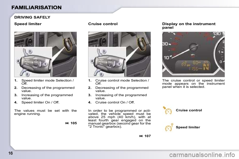 PEUGEOT 1007 2007 User Guide �D�R�I�V�I�N�G� �S�A�F�E�L�Y
�S�p�e�e�d� �l�i�m�i�t�e�r�C�r�u�i�s�e� �c�o�n�t�r�o�l
�1�.� �S�p�e�e�d� �l�i�m�i�t�e�r� �m�o�d�e� �S�e�l�e�c�t�i�o�n� �/� �O�f�f�.
�2�.� �D�e�c�r�e�a�s�i�n�g� �o�f� �t�h�