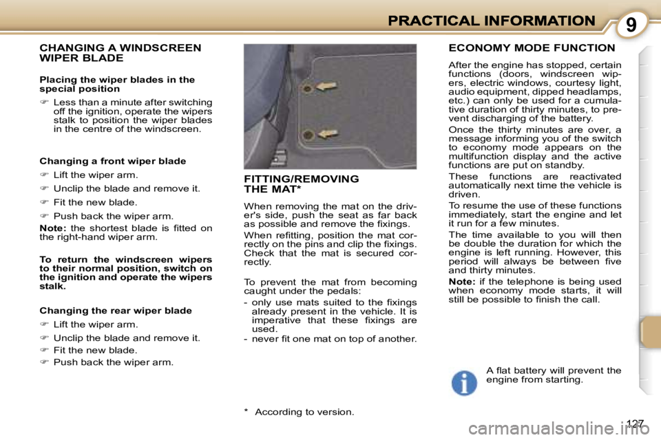 PEUGEOT 1007 2007  Owners Manual �9
�1�2�7
�C�H�A�N�G�I�N�G� �A� �W�I�N�D�S�C�R�E�E�N�  
�W�I�P�E�R� �B�L�A�D�E
�P�l�a�c�i�n�g� �t�h�e� �w�i�p�e�r� �b�l�a�d�e�s� �i�n� �t�h�e� �s�p�e�c�i�a�l� �p�o�s�i�t�i�o�n
��  �L�e�s�s� �t�h�a�