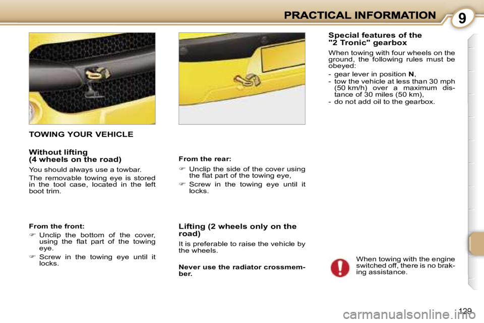 PEUGEOT 1007 2007  Owners Manual �9
�1�2�9
�T�O�W�I�N�G� �Y�O�U�R� �V�E�H�I�C�L�E
�W�i�t�h�o�u�t� �l�i�f�t�i�n�g� �(�4� �w�h�e�e�l�s� �o�n� �t�h�e� �r�o�a�d�)
�Y�o�u� �s�h�o�u�l�d� �a�l�w�a�y�s� �u�s�e� �a� �t�o�w�b�a�r�.
�T�h�e�  �r
