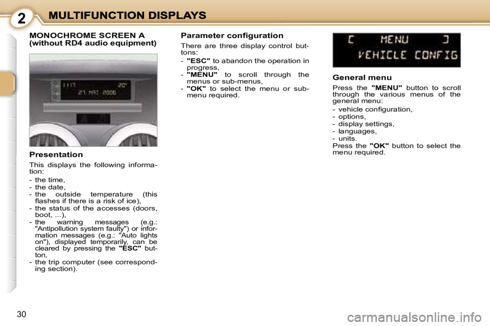PEUGEOT 1007 2007 Owners Manual � � � � � � � � �2
�3�0
�M�O�N�O�C�H�R�O�M�E� �S�C�R�E�E�N� �A�(�w�i�t�h�o�u�t� �R�D�4� �a�u�d�i�o� �e�q�u�i�p�m�e�n�t�)
�P�r�e�s�e�n�t�a�t�i�o�n
�T�h�i�s�  �d�i�s�p�l�a�y�s�  �t�h�e�  �f�o�l�l�o�w�i�
