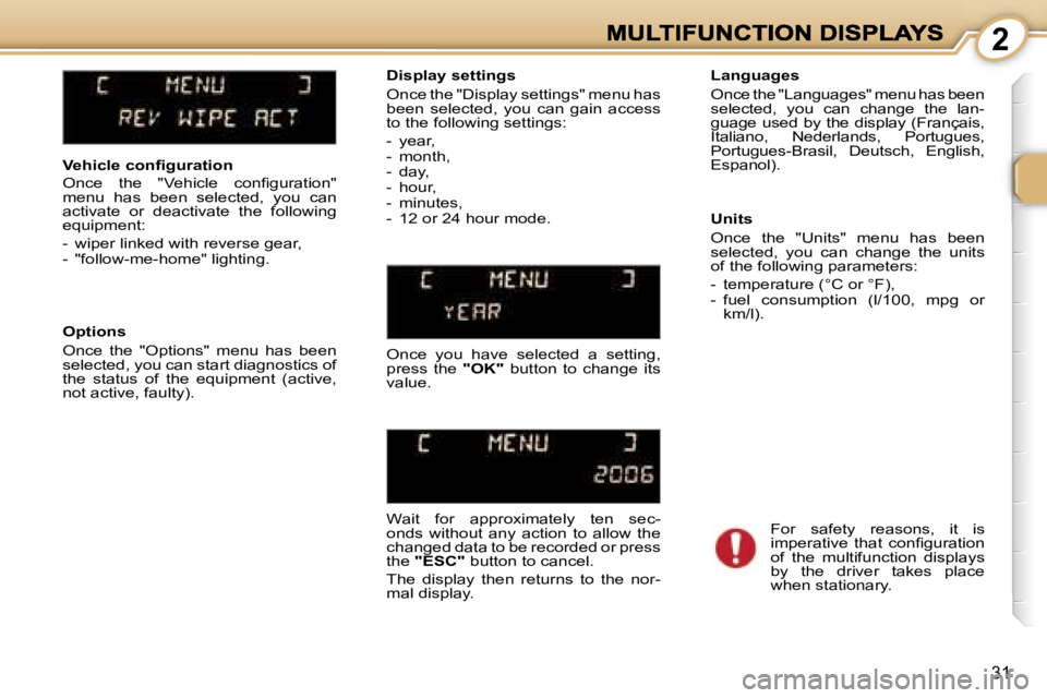 PEUGEOT 1007 2007 Owners Manual �2
�3�1
�V�e�h�i�c�l�e� �c�o�n�ﬁ�g�u�r�a�t�i�o�n
�O�n�c�e�  �t�h�e�  �"�V�e�h�i�c�l�e�  �c�o�n�ﬁ�g�u�r�a�t�i�o�n�"� �m�e�n�u�  �h�a�s�  �b�e�e�n�  �s�e�l�e�c�t�e�d�,�  �y�o�u�  �c�a�n� �a�