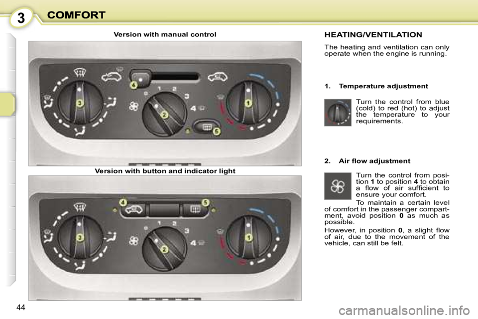 PEUGEOT 1007 2007 Owners Guide �3
�4�4
�T�u�r�n�  �t�h�e�  �c�o�n�t�r�o�l�  �f�r�o�m�  �b�l�u�e� �(�c�o�l�d�)�  �t�o�  �r�e�d�  �(�h�o�t�)�  �t�o�  �a�d�j�u�s�t� �t�h�e�  �t�e�m�p�e�r�a�t�u�r�e�  �t�o�  �y�o�u�r� �r�e�q�u�i�r�e�m�e