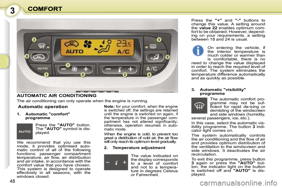 PEUGEOT 1007 2007 Service Manual �3
�4�8
�A�U�T�O�M�A�T�I�C� �A�I�R� �C�O�N�D�I�T�I�O�N�I�N�G
�T�h�e� �a�i�r� �c�o�n�d�i�t�i�o�n�i�n�g� �c�a�n� �o�n�l�y� �o�p�e�r�a�t�e� �w�h�e�n� �t�h�e� �e�n�g�i�n�e� �i�s� �r�u�n�n�i�n�g�.
�1�.�  �