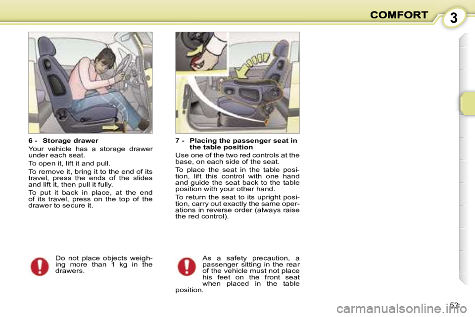 PEUGEOT 1007 2007 Service Manual �3
�5�3
�6� �-�  �S�t�o�r�a�g�e� �d�r�a�w�e�r
�Y�o�u�r�  �v�e�h�i�c�l�e�  �h�a�s�  �a�  �s�t�o�r�a�g�e�  �d�r�a�w�e�r� �u�n�d�e�r� �e�a�c�h� �s�e�a�t�.
�T�o� �o�p�e�n� �i�t�,� �l�i�f�t� �i�t� �a�n�d� 