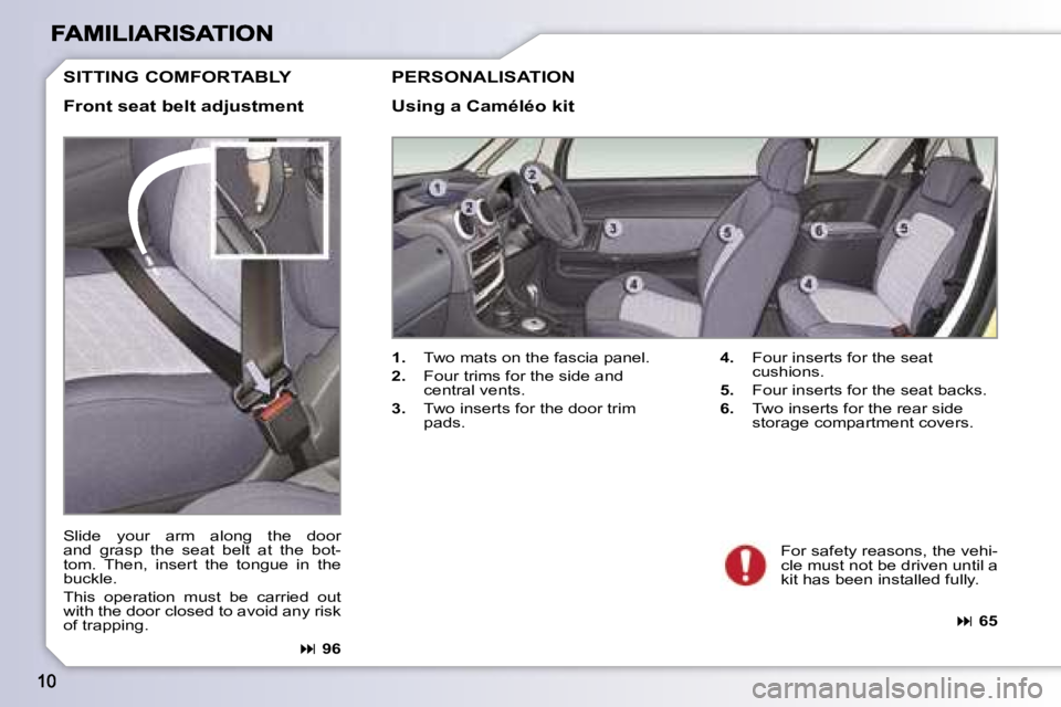 PEUGEOT 1007 2007  Owners Manual �S�I�T�T�I�N�G� �C�O�M�F�O�R�T�A�B�L�Y
�F�r�o�n�t� �s�e�a�t� �b�e�l�t� �a�d�j�u�s�t�m�e�n�t
�S�l�i�d�e�  �y�o�u�r�  �a�r�m�  �a�l�o�n�g�  �t�h�e�  �d�o�o�r� �a�n�d�  �g�r�a�s�p�  �t�h�e�  �s�e�a�t�  �