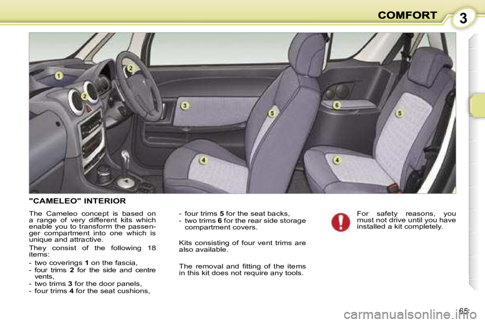 PEUGEOT 1007 2007 Repair Manual �3
�6�5
�"�C�A�M�E�L�E�O�"� �I�N�T�E�R�I�O�R
�T�h�e�  �C�a�m�e�l�e�o�  �c�o�n�c�e�p�t�  �i�s�  �b�a�s�e�d�  �o�n� �a�  �r�a�n�g�e�  �o�f�  �v�e�r�y�  �d�i�f�f�e�r�e�n�t�  �k�i�t�s�  �w�h�i�c�h