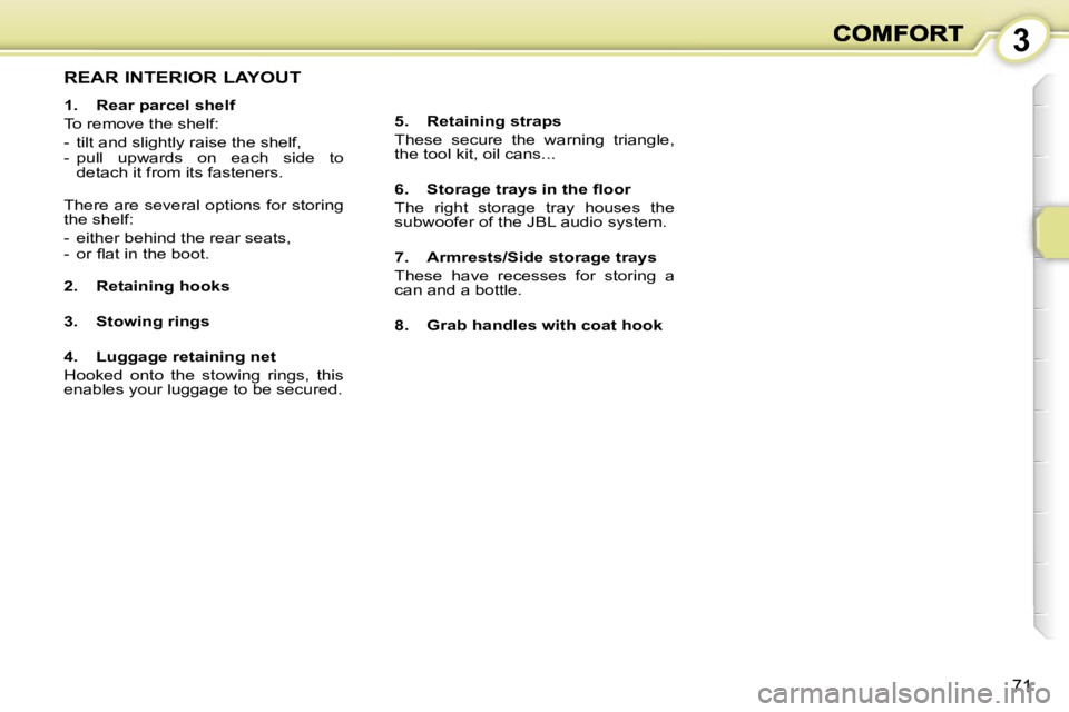 PEUGEOT 1007 2007 Repair Manual �3
�7�1
�R�E�A�R� �I�N�T�E�R�I�O�R� �L�A�Y�O�U�T
�1�.�  �R�e�a�r� �p�a�r�c�e�l� �s�h�e�l�f
�T�o� �r�e�m�o�v�e� �t�h�e� �s�h�e�l�f�:
�-�  �t�i�l�t� �a�n�d� �s�l�i�g�h�t�l�y� �r�a�i�s�e� �t�h�e� �s�h�e�