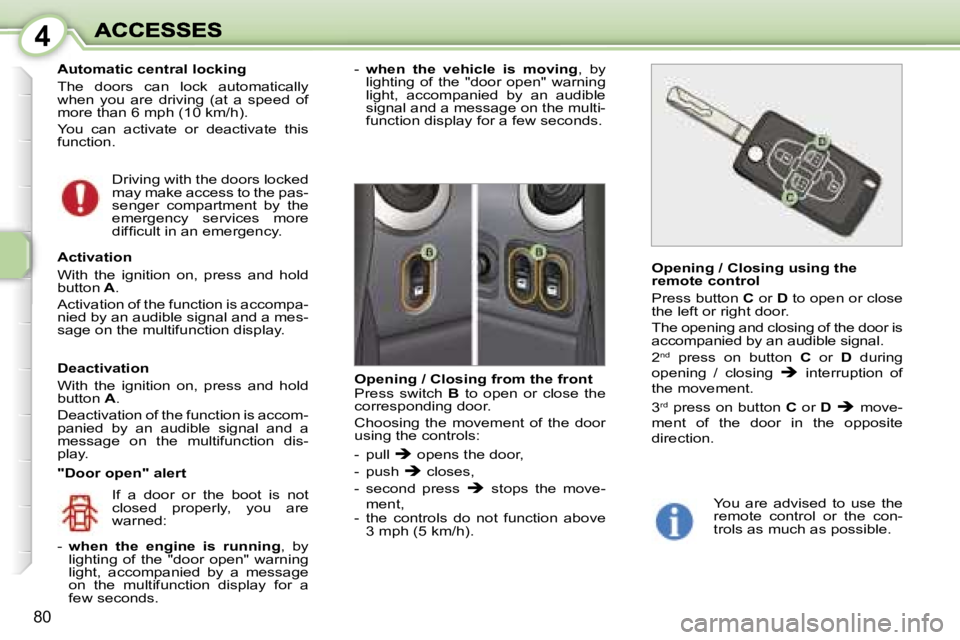PEUGEOT 1007 2007 Manual PDF �4
�8�0
�A�u�t�o�m�a�t�i�c� �c�e�n�t�r�a�l� �l�o�c�k�i�n�g
�T�h�e�  �d�o�o�r�s�  �c�a�n�  �l�o�c�k�  �a�u�t�o�m�a�t�i�c�a�l�l�y� �w�h�e�n�  �y�o�u�  �a�r�e�  �d�r�i�v�i�n�g�  �(�a�t�  �a�  �s�p�e�e�d�