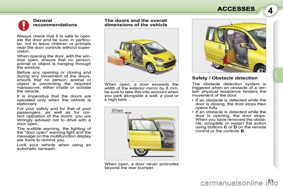 PEUGEOT 1007 2007 Manual PDF �4
�8�1
�G�e�n�e�r�a�l� �r�e�c�o�m�m�e�n�d�a�t�i�o�n�s
�A�l�w�a�y�s�  �c�h�e�c�k�  �t�h�a�t�  �i�t�  �i�s�  �s�a�f�e�  �t�o�  �o�p�e�r�-�a�t�e�  �t�h�e�  �d�o�o�r�  �a�n�d�  �b�e�  �s�u�r�e�,�  �i�n� 