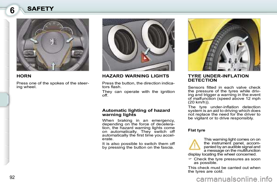 PEUGEOT 1007 2007  Owners Manual �6
�9�2
�H�O�R�N
�P�r�e�s�s� �o�n�e� �o�f� �t�h�e� �s�p�o�k�e�s� �o�f� �t�h�e� �s�t�e�e�r�-�i�n�g� �w�h�e�e�l�.
�H�A�Z�A�R�D� �W�A�R�N�I�N�G� �L�I�G�H�T�S
�P�r�e�s�s� �t�h�e� �b�u�t�t�o�n�,� �t�h�e� �