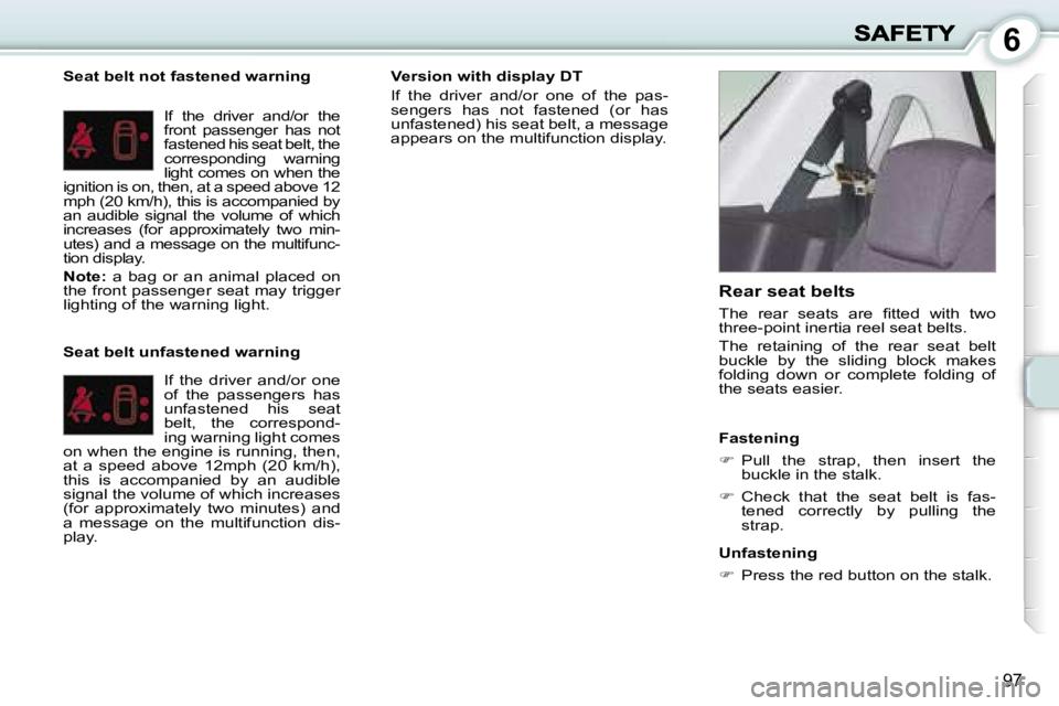 PEUGEOT 1007 2007  Owners Manual �6
�9�7
�S�e�a�t� �b�e�l�t� �n�o�t� �f�a�s�t�e�n�e�d� �w�a�r�n�i�n�g
�I�f�  �t�h�e�  �d�r�i�v�e�r�  �a�n�d�/�o�r�  �t�h�e� �f�r�o�n�t�  �p�a�s�s�e�n�g�e�r�  �h�a�s�  �n�o�t� �f�a�s�t�e�n�e�d� �h�i�s� 