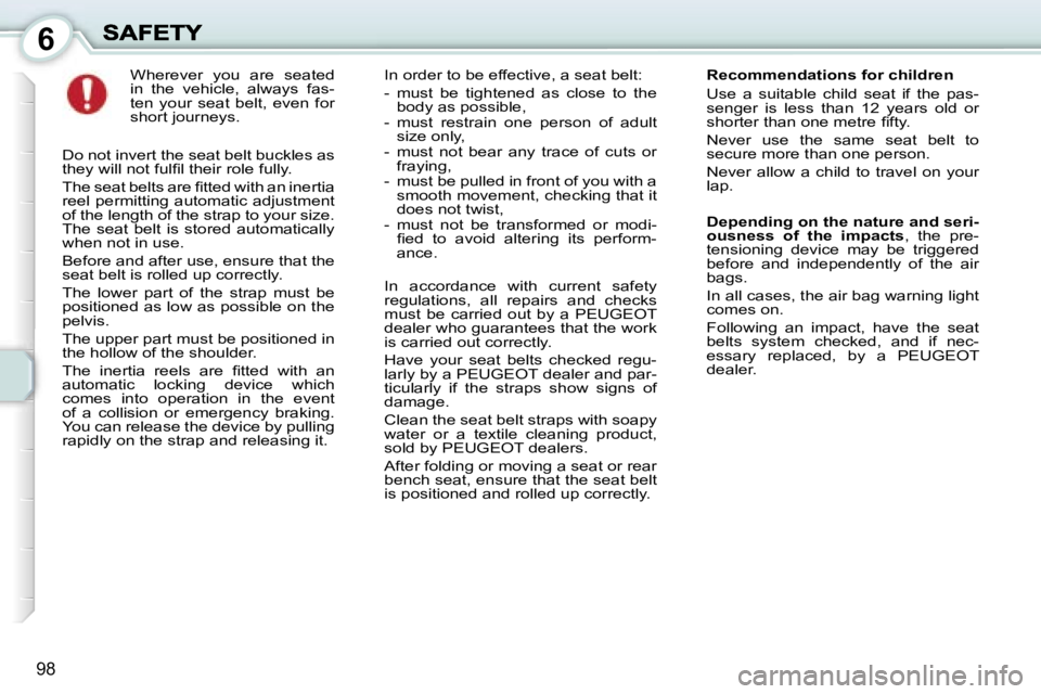PEUGEOT 1007 2007  Owners Manual �6
�9�8
�W�h�e�r�e�v�e�r�  �y�o�u�  �a�r�e�  �s�e�a�t�e�d� �i�n�  �t�h�e�  �v�e�h�i�c�l�e�,�  �a�l�w�a�y�s�  �f�a�s�-�t�e�n�  �y�o�u�r�  �s�e�a�t�  �b�e�l�t�,�  �e�v�e�n�  �f�o�r� �s�h�o�r�t� �j�o�u�r