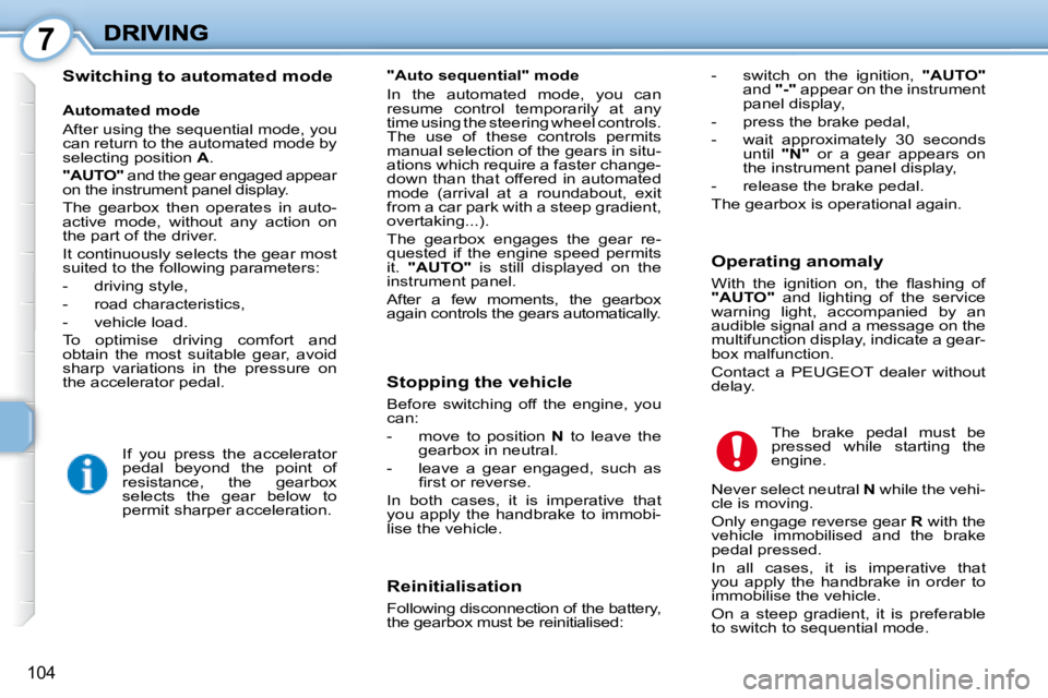 PEUGEOT 1007 DAG 2008 Owners Manual 7
104
Switching to automated mode Reinitialisation
Following disconnection of the battery,
the gearbox must be reinitialised: The brake pedal must be
pressed while starting the
eng PEUGEOT 1007 DAG 2008 Owners Manual 7
104
Switching to automated mode Reinitialisation
Following disconnection of the battery,
the gearbox must be reinitialised: The brake pedal must be
pressed while starting the
eng