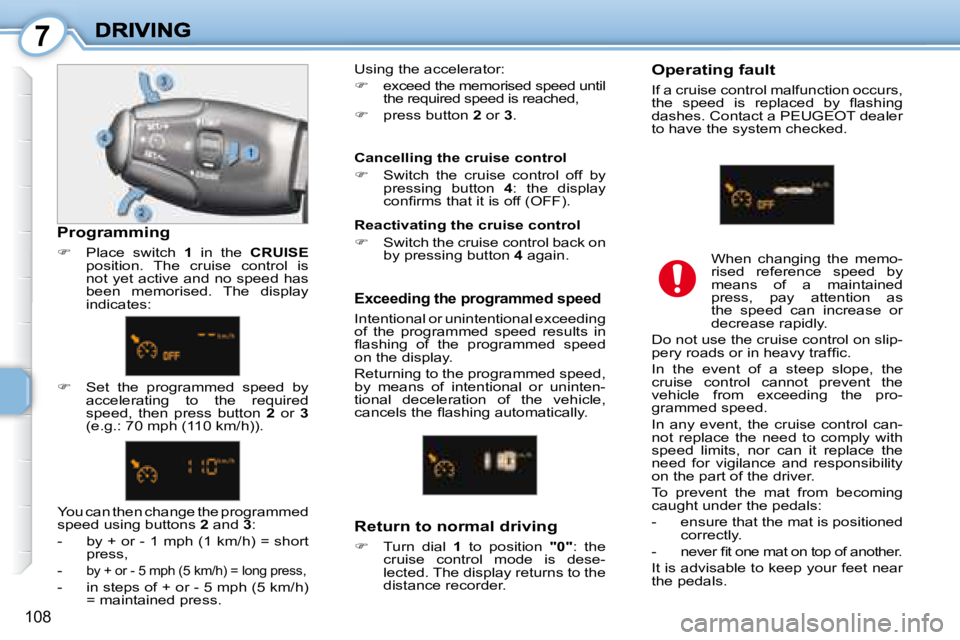PEUGEOT 1007 DAG 2008  Owners Manual 7
108
  Exceeding the programmed speed 
 Intentional or unintentional  exceeding  
of  the  programmed  speed  results  in 
�ﬂ� �a�s�h�i�n�g�  �o�f�  �t�h�e�  �p�r�o�g�r�a�m�m�e�d�  �s�p�e�e�d� 
on 