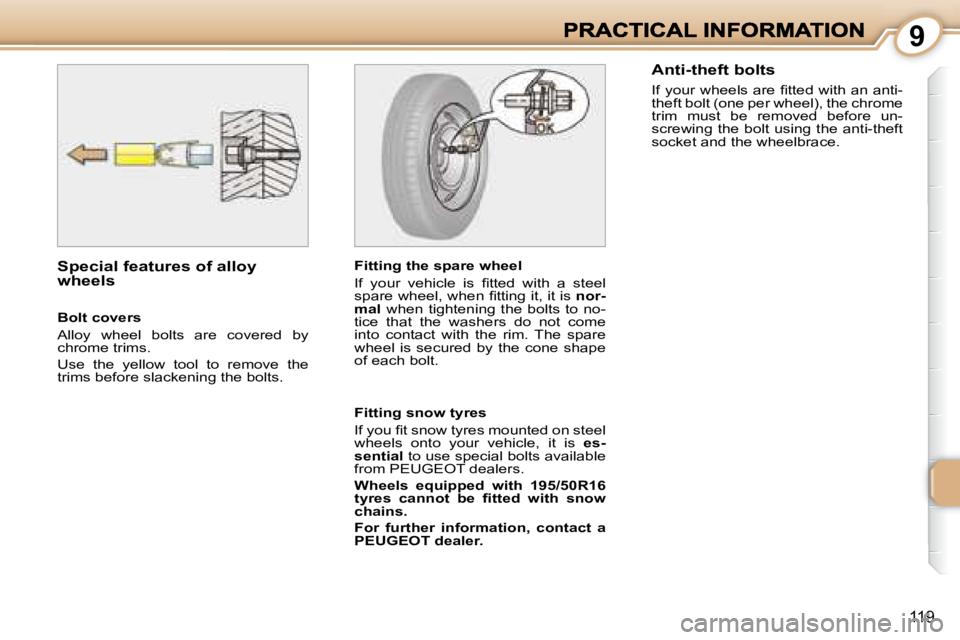 PEUGEOT 1007 DAG 2008  Owners Manual 9
119
  Special features of alloy  
wheels   Fitting the spare wheel  
� �I�f�  �y�o�u�r�  �v�e�h�i�c�l�e�  �i�s�  �ﬁ� �t�t�e�d�  �w�i�t�h�  �a�  �s�t�e�e�l�  
�s�p�a�r�e� �w�h�e�e�l�,� �w�h�e�n� �