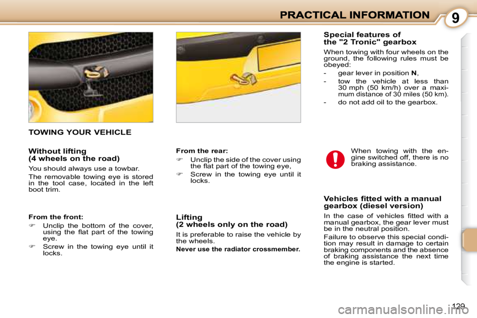 PEUGEOT 1007 DAG 2008  Owners Manual 9
129
       TOWING YOUR VEHICLE 
  From the rear:   
   
�    Unclip the side of the cover using 
�t�h�e� �ﬂ� �a�t� �p�a�r�t� �o�f� �t�h�e� �t�o�w�i�n�g� �e�y�e�,� 
  
�    Screw  in  the  to