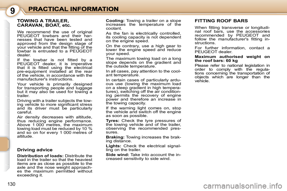 PEUGEOT 1007 DAG 2008  Owners Manual 9
130
       TOWING A TRAILER, CARAVAN, BOAT, etc. 
 We  recommend  the  use  of  original  
 PEUGEOT   towbars  and  their  har-
nesses  that  have  been  tested  and 
approved  from  the  design  st