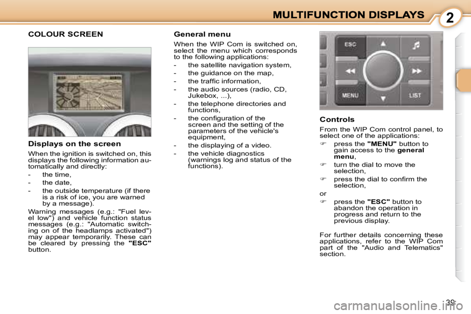 PEUGEOT 1007 DAG 2008 Owners Guide  2
39
               COLOUR SCREEN 
  Displays on the screen  
� �W�h�e�n� �t�h�e� �i�g�n�i�t�i�o�n� �i�s� �s�w�i�t�c�h�e�d� �o�n�,� �t�h�i�s�  
displays the following information au-
�t�o�m�a�t�i�c�a