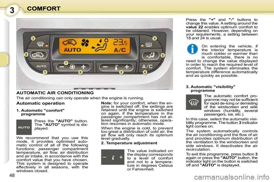 PEUGEOT 1007 DAG 2008 Service Manual 3
48
AUTOMATIC AIR CONDITIONING
The air conditioning can only operate when the engine is running.
1. Automatic "comfort" programme
We recommend that you use this
mode, PEUGEOT 1007 DAG 2008 Service Manual 3
48
AUTOMATIC AIR CONDITIONING
The air conditioning can only operate when the engine is running.
1. Automatic "comfort" programme
We recommend that you use this
mode,