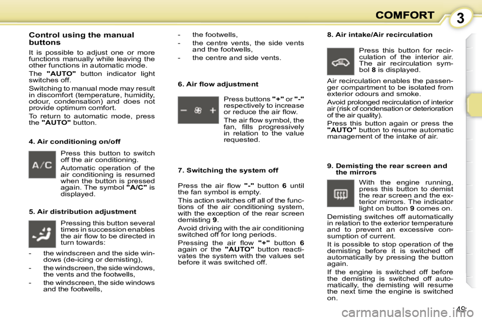 PEUGEOT 1007 DAG 2008 Service Manual 3
49
Press this button to switch
off the air conditioning.
Automatic operation of the
air conditioning is resumed
when the button is pressed
again. The symbol "A/C" is
PEUGEOT 1007 DAG 2008 Service Manual 3
49
Press this button to switch
off the air conditioning.
Automatic operation of the
air conditioning is resumed
when the button is pressed
again. The symbol "A/C" is