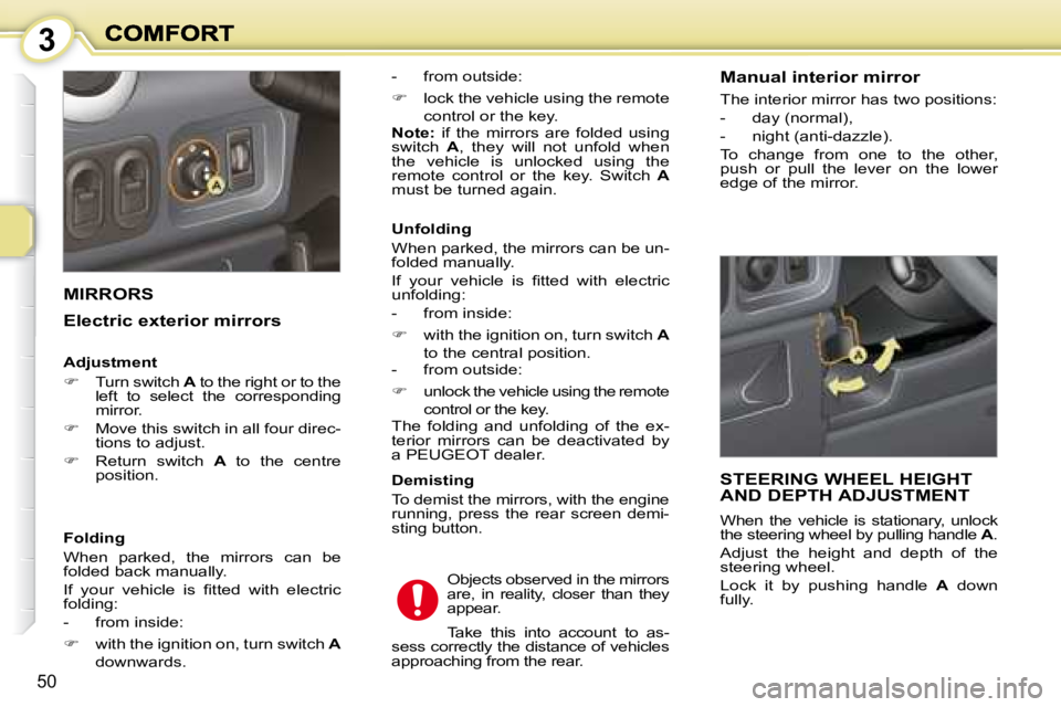 PEUGEOT 1007 DAG 2008 Service Manual 3
50
     MIRRORS 
  -   from outside: 
   �   lock the vehicle using the remote 
control or the key.   
  
Note :   if  the  mirrors  are  folded  using 
switch    A ,  they  will  not  unfold  wh
