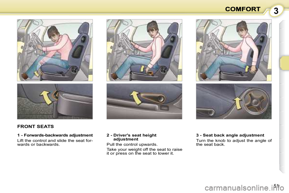 PEUGEOT 1007 DAG 2008 Service Manual 3
51
       FRONT SEATS  
  2 -  Driver's seat height adjustment 
 Pull the control upwards.  
 Take your weight off the seat to raise  
it or press on the seat to lower it.     3 - Seat back angl