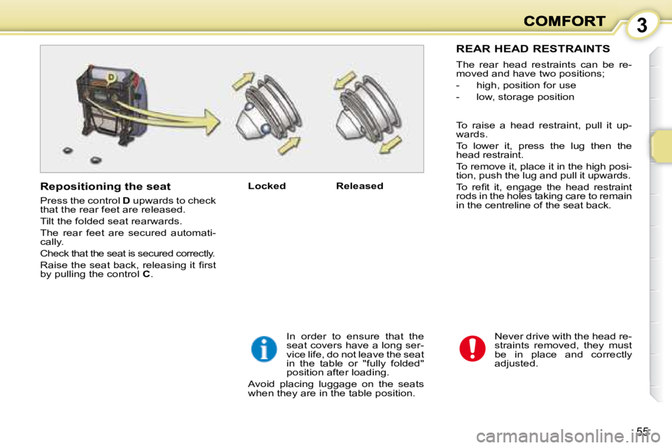 PEUGEOT 1007 DAG 2008 Workshop Manual 3
55
Never drive with the head re-
straints removed, they must
be in place and correctly
adjusted.
Locked Released
In order to ensure that the
seat covers have a long ser-
PEUGEOT 1007 DAG 2008 Workshop Manual 3
55
Never drive with the head re-
straints removed, they must
be in place and correctly
adjusted.
Locked Released
In order to ensure that the
seat covers have a long ser-