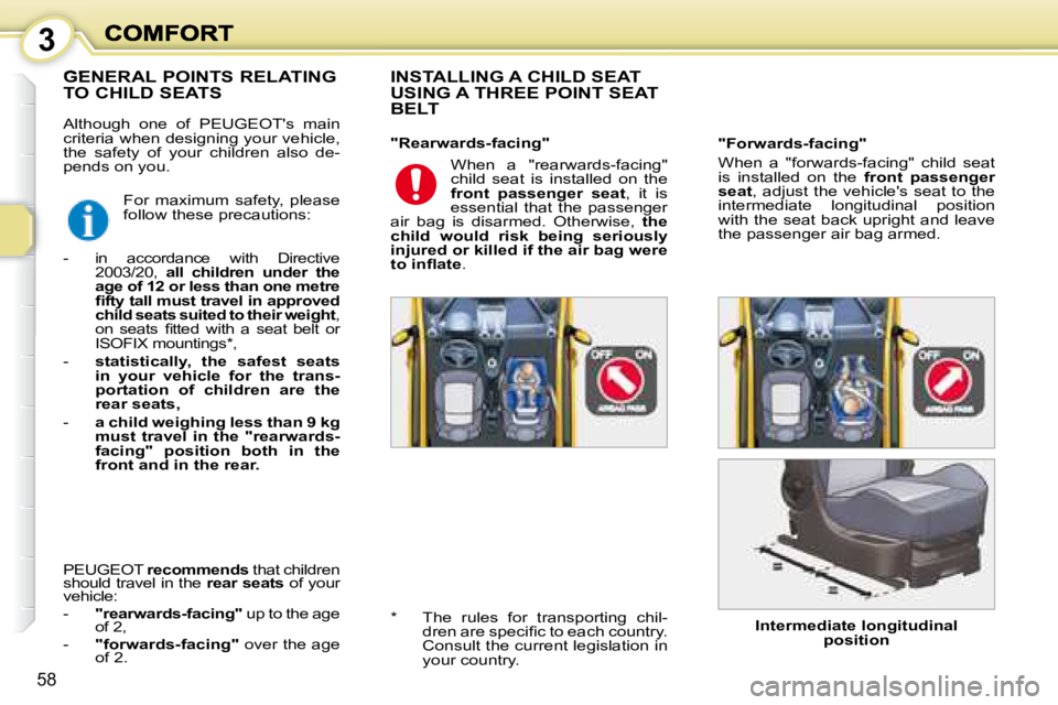 PEUGEOT 1007 DAG 2008 Workshop Manual 3
58
 Although  one  of   PEUGEOTs   main  
criteria when designing your vehicle, 
the  safety  of  your  children  also  de-
pends on you.   INSTALLING A CHILD SEAT  
USING A THREE POINT SEAT 
BELT 