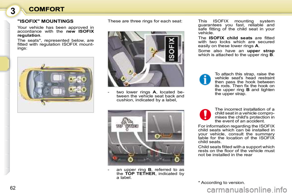 PEUGEOT 1007 DAG 2008 Workshop Manual 3
62
  "ISOFIX" MOUNTINGS  
 Your  vehicle  has  been  approved  in  
accordance  with  the   new  ISOFIX 
regulation  . 
 The  seats * ,  represented  below,  are 
�ﬁ� �t�t�e�d�  �w�i�t�h� 