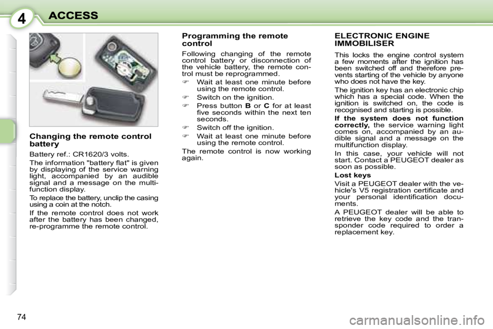 PEUGEOT 1007 DAG 2008 Manual PDF 4
74
     ELECTRONIC ENGINE IMMOBILISER 
 This  locks  the  engine  control  system  
a  few  moments  after  the  ignition  has 
been  switched  off  and  therefore  pre-
vents starting of the vehicl