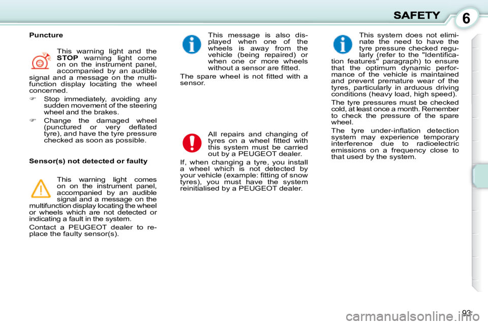 PEUGEOT 1007 DAG 2008  Owners Manual 6
93
  This  message  is  also  dis- 
played  when  one  of  the 
wheels  is  away  from  the 
�v�e�h�i�c�l�e�  �(�b�e�i�n�g�  �r�e�p�a�i�r�e�d�)�  �o�r� 
when  one  or  more  wheels 
�w�i�t�h�o�u�t� 