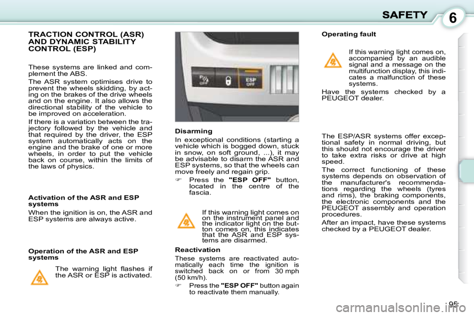 PEUGEOT 1007 DAG 2008  Owners Manual 6
95
 If this warning light comes on  
on  the  instrument  panel  and 
the indicator light on the but-
ton  comes  on,  this  indicates 
that  the  ASR  and  ESP  sys-
tems are disarmed.  
          