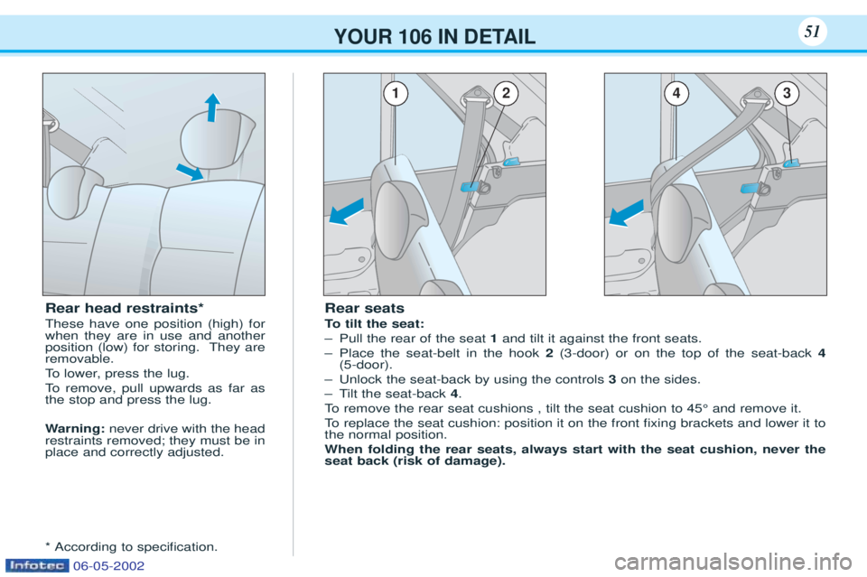 PEUGEOT 106 2001 User Guide YOUR 106 IN DETAIL51
Rear seats 
To  tilt the seat:
Ð Pull the rear of the seat  1and tilt it against the front seats.
Ð Place the seat-belt in the hook  2(3-door) or on the top of the seat-back  4
