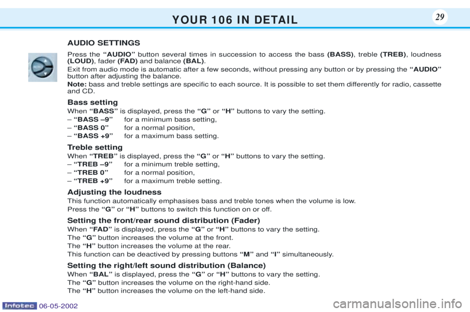 PEUGEOT 106 DAG 2001 Owners Manual Y O U R   1 0 6   I N   D E TA I L29
AUDIO SETTINGS Press the ÒAUDIOÓbutton several times in succession to access the bass  (BASS), treble  (TREB), loudness
(LOUD) , fader (FAD)and balance  (BAL).
E