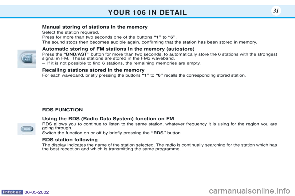 PEUGEOT 106 DAG 2001 Owners Manual Y O U R   1 0 6   I N   D E TA I L31
Manual storing of stations in the memory Select the station required. Press for more than two seconds one of the buttons Ò1Óto Ò6Ó .
The sound stops then becom