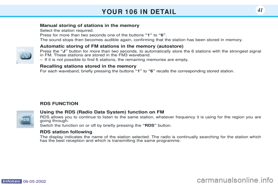PEUGEOT 106 DAG 2001 Owners Guide Y O U R   1 0 6   I N   D E TA I L41
Manual storing of stations in the memory Select the station required. Press for more than two seconds one of the buttonsÒ1ÓtoÒ6Ó .
The sound stops then becomes