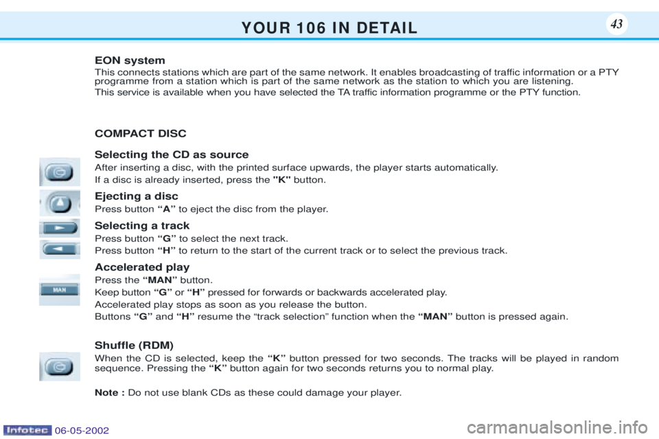 PEUGEOT 106 DAG 2001 Service Manual Y O U R 1 0 6 I N D E TA I L43
EON system
This connects stations which are part of the same network. It enables broadcasting of traffic information or a PTY programme from a station which is pa PEUGEOT 106 DAG 2001 Service Manual Y O U R 1 0 6 I N D E TA I L43
EON system
This connects stations which are part of the same network. It enables broadcasting of traffic information or a PTY programme from a station which is pa