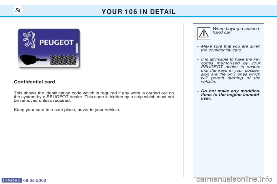 PEUGEOT 106 DAG 2001 Workshop Manual Y O U R   1 0 6   I N   D E TA I L58
When buying a second- hand car:
- Make sure that you are given the conÞdential card.
- It is advisable to have the key codes memorised by yourPEUGEOT dealer to en