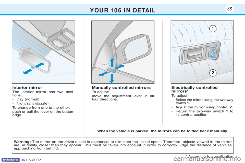 PEUGEOT 106 DAG 2001 Repair Manual Interior mirror The interior mirror has two posi- tions: 
- Day (normal)
- Night (anti-dazzle)
To change from one to the other:push or pull the lever on the bottom edge.Manually controlled mirrors 
To