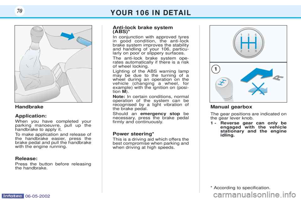 PEUGEOT 106 DAG 2001 Manual PDF Handbrake Application: When you have completed your parking manoeuvre, pull up thehandbrake to apply it. 
To make application and release of 
the handbrake easier, press thebrake pedal and pull the ha
