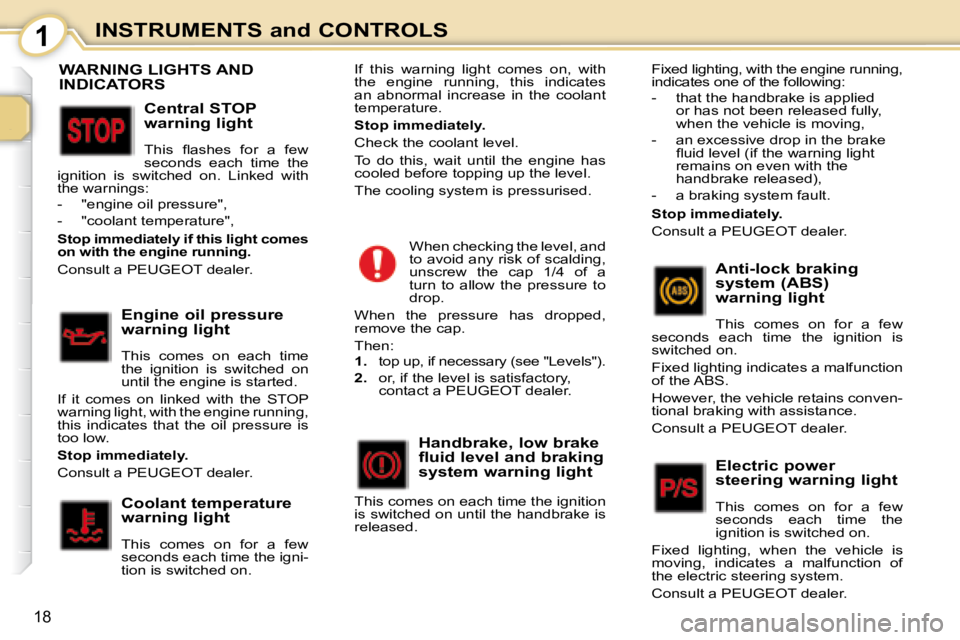 PEUGEOT 107 2008 User Guide 1
18
INSTRUMENTS and CONTROLS
                           WARNING LIGHTS AND  
INDICATORS 
  Central STOP  
warning light  
� �T�h�i�s�  �ﬂ� �a�s�h�e�s�  �f�o�r�  �a�  �f�e�w�  
�s�e�c�o�n�d�s�  �e�a