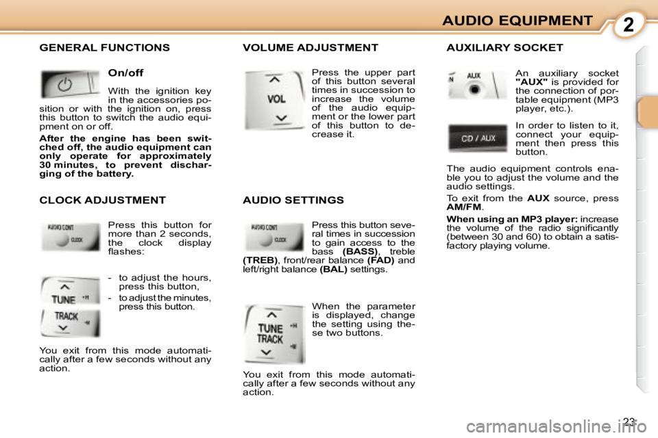 PEUGEOT 107 2008  Owners Manual 2
23
AUDIO EQUIPMENT
 GENERAL FUNCTIONS 
  On/off  
� �W�i�t�h�  �t�h�e�  �i�g�n�i�t�i�o�n�  �k�e�y�  
�i�n� �t�h�e� �a�c�c�e�s�s�o�r�i�e�s� �p�o�-
�s�i�t�i�o�n�  �o�r�  �w�i�t�h�  �t�h�e�  �i�g�n�i�t