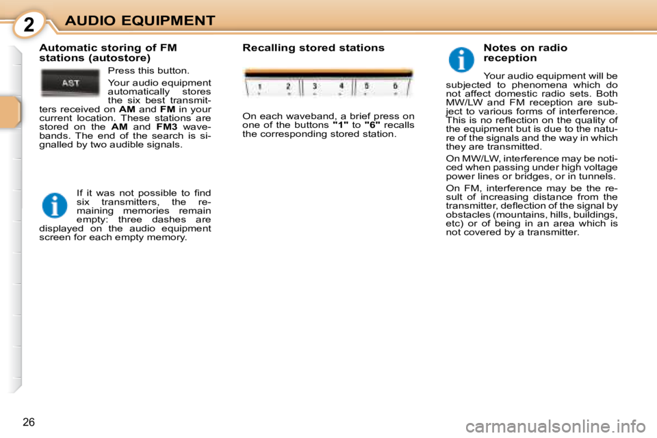 PEUGEOT 107 2008 Owners Manual 2
26
AUDIO EQUIPMENT  Notes on radio  
reception  
� �Y�o�u�r� �a�u�d�i�o� �e�q�u�i�p�m�e�n�t� �w�i�l�l� �b�e� 
�s�u�b�j�e�c�t�e�d�  �t�o�  �p�h�e�n�o�m�e�n�a�  �w�h�i�c�h�  �d�o�  
�n�o�t�  �a�f�f�e�