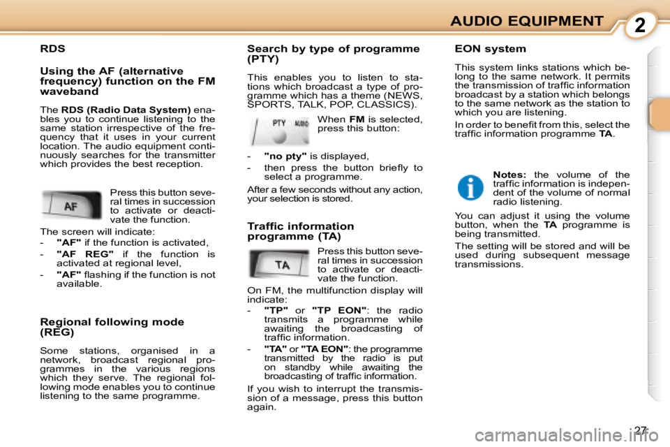 PEUGEOT 107 2008 Owners Manual 2
27
AUDIO EQUIPMENT
  Regional following mode  
(REG)  
� �S�o�m�e�  �s�t�a�t�i�o�n�s�,�  �o�r�g�a�n�i�s�e�d�  �i�n�  �a�  
�n�e�t�w�o�r�k�,�  �b�r�o�a�d�c�a�s�t�  �r�e�g�i�o�n�a�l�  �p�r�o�-
�g�r�a�