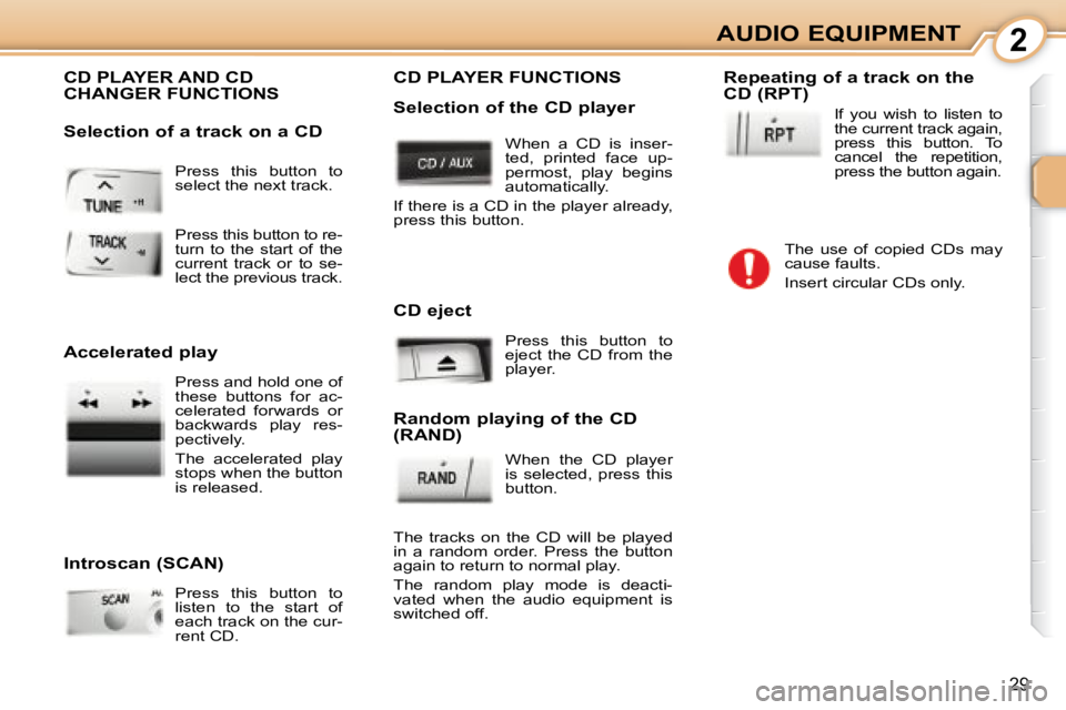 PEUGEOT 107 2008 Owners Manual 2
29
AUDIO EQUIPMENT
� �P�r�e�s�s�  �t�h�i�s�  �b�u�t�t�o�n�  �t�o�  
�s�e�l�e�c�t� �t�h�e� �n�e�x�t� �t�r�a�c�k�.� 
 CD PLAYER AND CD  
CHANGER FUNCTIONS 
  Introscan (SCAN)  � �P�r�e�s�s�  �t�h�i�s�
