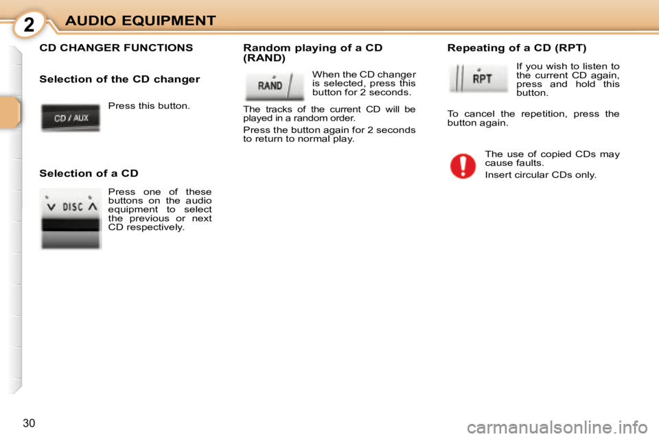 PEUGEOT 107 2008 Owners Manual 2
30
AUDIO EQUIPMENT� �P�r�e�s�s� �t�h�i�s� �b�u�t�t�o�n�.� � 
 CD CHANGER FUNCTIONS   Random playing of a CD  
(RAND)  � �W�h�e�n� �t�h�e� �C�D� �c�h�a�n�g�e�r�  
�i�s�  �s�e�l�e�c�t�e�d�,�  �p�r�e�s
