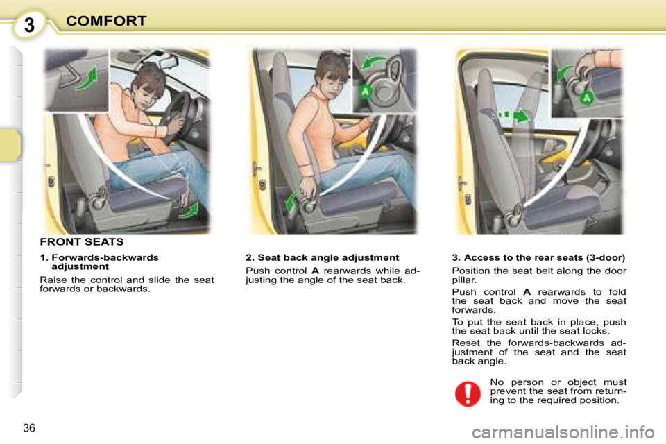 PEUGEOT 107 2008 Owners Guide 3
36
COMFORT
       FRONT SEATS  
   2. Seat back angle adjustment  
� �P�u�s�h�  �c�o�n�t�r�o�l�  � A� �  �r�e�a�r�w�a�r�d�s�  �w�h�i�l�e�  �a�d�-
�j�u�s�t�i�n�g� �t�h�e� �a�n�g�l�e� �o�f� �t�h�e� �s