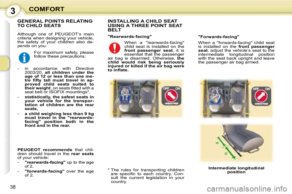 PEUGEOT 107 2008 Owners Guide 3
38
COMFORT
� �A�l�t�h�o�u�g�h�  �o�n�e�  �o�f�  � �P�E�U�G�E�O�T�’�s� �  �m�a�i�n�  
�c�r�i�t�e�r�i�a� �w�h�e�n� �d�e�s�i�g�n�i�n�g� �y�o�u�r� �v�e�h�i�c�l�e�,� 
�t�h�e�  �s�a�f�e�t�y�  �o�f�  �y�