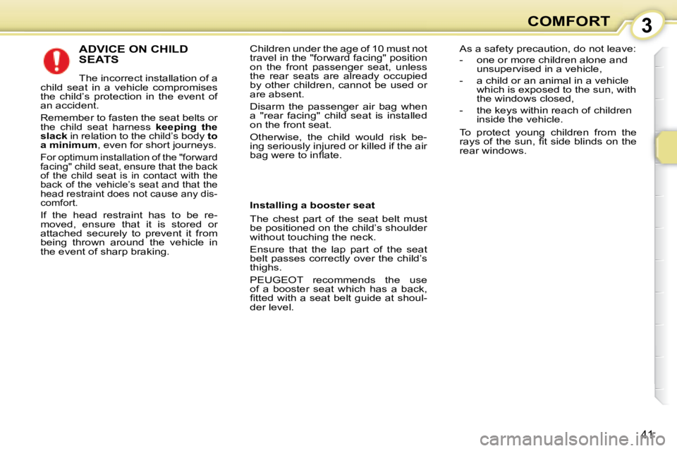 PEUGEOT 107 2008 Service Manual 3
�4�1
COMFORT
 ADVICE ON CHILD  
SEATS 
� �T�h�e� �i�n�c�o�r�r�e�c�t� �i�n�s�t�a�l�l�a�t�i�o�n� �o�f� �a� 
�c�h�i�l�d�  �s�e�a�t�  �i�n�  �a�  �v�e�h�i�c�l�e�  �c�o�m�p�r�o�m�i�s�e�s�  
�t�h�e�  �c�h